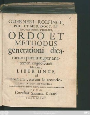 Guerneri Rolfincii... Ordo Et Methodus generationi dicatarum partium, per anatomen, cognoscendi fabricam, Liber Unus : ad normam veterum & recentiorum scriptorum exaratus