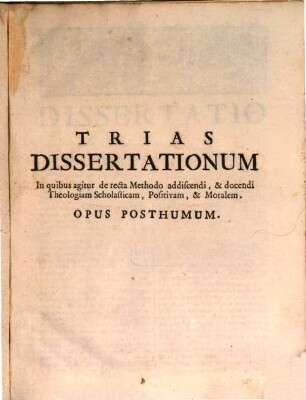 Trias Dissertationum ... de recta methodo addiscendi et docendi Theologiam