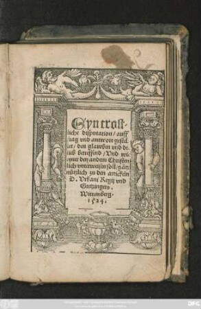 Eyn trost-||liche disputation/ auff || frag vnd antwort gestel=||let/ den glawben vnd die || lieb betreffend/ Vnd wie || eyner den andern Christen||lich vnterweisen soll/ gãtz || nützlich zu den artickeln || D. Vrbani Regij vnd || Gretzingers.||