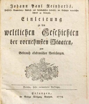 Johann Paul Reinhards Einleitung zu den weltlichen Geschichten der vornehmsten Staaten : zum Gebrauch akadem. Vorlesungen