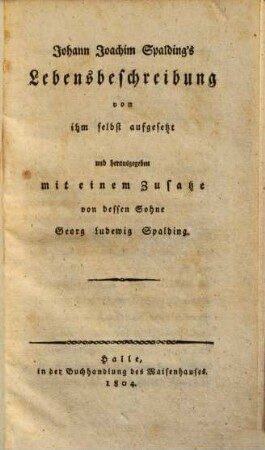 Johann Joachim Spalding's Lebensbeschreibung : von ihm selbst aufgesetzt und herausgegeben mit einem Zusatze von dessen Sohne Georg Ludewig Spalding
