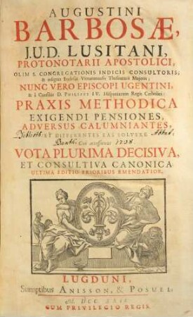 Augustini Barbosae, J. U. D. Lusitani, ... Praxis Methodica Exigendi Pensiones, Adversus Calumniantes, Et Differentes Eas Solvere