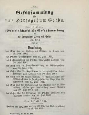 693. Verordnung, das Gesetz über die Stellung des Militairs im Staate vom 30. Juni 1862, das Militair-Strafgesetzbuch vom 30. Juni 1862, das Einführungsgesetz zur Militair-Strafgerichtsordnung vom 30. Juni 1862, das Gesetz über die Disciplinarbestrafung der Militairpersonen vom 30. Juni 1862, das Gesetz über die Requisitionen in ehrengerichtlichen Untersuchungen gegen Officiere vom 30. Juni 1862, das Gesetz über die Rechtsverhältnisse der Militairpersonen und Militairbehörden in Angelegenheiten der bürgerlichen Gerichtsbarkeit vom 30. Juni 1862, das Gesetz über den Waffengebrauch des Militairs und die Mitwirkung desselben zur Unterdrückung innerer Unruhen vom 30. Juni 1862, das Gesetz über die Versorgung der Militair-Invaliden vom Feldwebel abwärts vom 30. Juni 1862, betreffend; vom 9. Juli 1862.