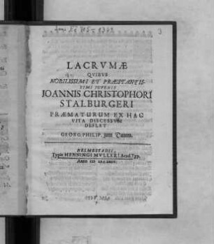Lacrumae Quibus Nobilissimi Et Praestantissimi Iuvenis Joannis Christophori Stalburgeri Praematurum Ex Hac Vita Discessum