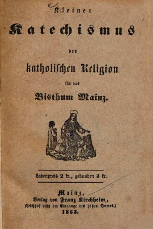Kleiner Katechismus der katholischen Religion für das Bisthum Mainz