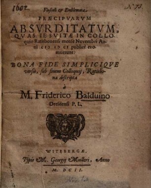 Flosculi et emblemata praecipuarum absurditatum : quas Jesuitae in colloquio Ratisbonensi ... 1601 publice evomuerunt