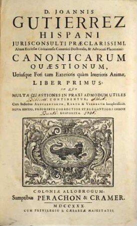 D. Joannis Gutierrez ... canonicarum quaestionum utriusque fori tam exterioris quam interioris animae liber ..., 1. Canonicarum Quaestionum, Utriusque Fori tam Exterioris quàm Interioris Animae, Liber primus