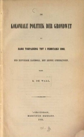 De Koloniale politiek der grondwet en hare toepassing tot 1. Februarij 1862 : Een historisch handboek, met eenige opmerkingen