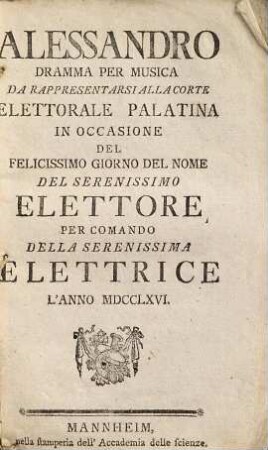 Alessandro : dramma per musica ; da rappresentarsi alla corte elettorale palatina in occasione del felicissimo giorno del nome del serenissimo elettore per comando della serenissima elettrice l'anno MDCCLXVI