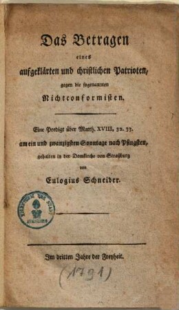 Das Betragen eines aufgeklärten und christlichen Patrioten, gegen die sogenannten Nichtconformisten : eine Predigt über Matth. XVIII, 32. 33. am einundzwanzigsten Sonntage nach Pfingsten, gehalten in der Domkirche von Straßburg