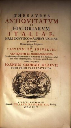 Thesavrvs Antiqvitatvm Et Historiarvm Ilaiae, Mari Ligvstico & Alpibvs Vicinae : quo continentur Optimi quique Scriptores, Qui Ligvrvm et Insvbrvm, Seu Genvensivm Et Mediolanensivm, Confiniumque Populorum ac Civitatium Res Antiquas, aliasque vario tempore gestas, memoriae prodiderunt ; Accesserunt Variae et accuratae tabulae Geographicae, aliaeque, ut et Indices ad singulos Tomos locupletissimi. Scriptores huius Tomi post praefationem reperientur, 2