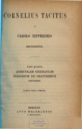 Cornelius Tacitus. 4, Agricolam Germaniam dialogum de oratoribus continens : accedit index nominum
