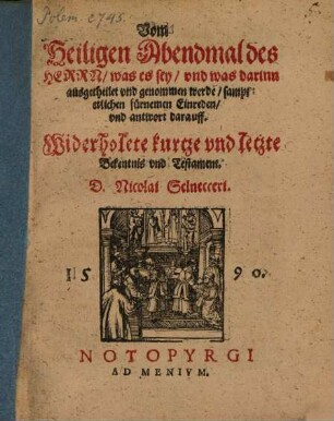 Vom Heiligen Abendmal des Herrn : was es sey, und was darinn ausgetheilet und genommen werde, sampt etlichen fürnemen Einreden, und antwort darauff