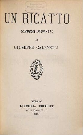 Un Ricatto, commedia in un atto : La Via di mezzo, commedia in un atto. L'Appigionasi, scherzo comico in un atto