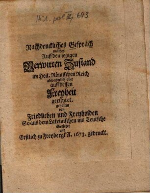 Nachdenckliches Gespräch welches Auff den ietzigen Verwirten Zustand im Heil. Römischen Reich, absonderlich aber auff dessen Freyheit gerichtet