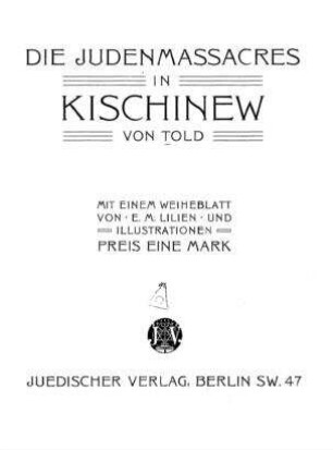 Die Judenmassacres in Kischinew / von Told [d.i. Berthold Feiwel]. Mit e. Weihebl. von E. M. Lilien u. Ill.