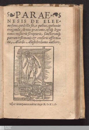 Paraenesis De Eleemosyna : quid illa sit, a quibus, quibusùe eroganda, de eius praeconio, usuq[ue] legitimo: ex sacris scripturis, sanctorumq[ue] patrum testimonijs et censurius affirmata