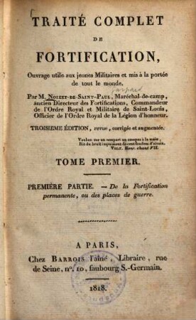 Traité complet de fortification : ouvrages utile aux jeunes Militaires et mis à la portée de tout le monde. 1., De la Fortification permanente, ou des places de guerre