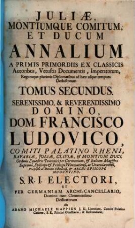 Juliae Montiumque Comitum Marchionum, & Ducum Annalium ... Tomus ... : A Primis Primordiis ... Deductorum ..., 2