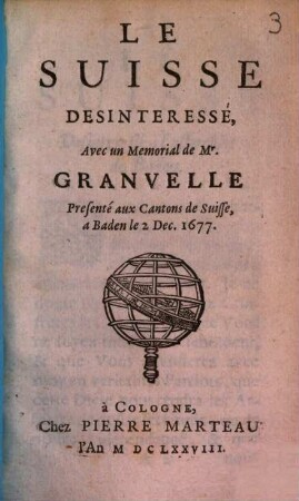 Le Suisse desinteressé : avec un Memorial de Mr. Granville presenté aux Cantons de Suisse à Baden le 2. Dec. 1677