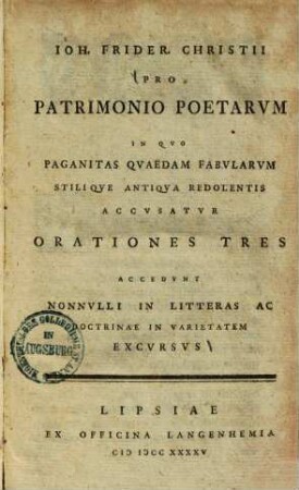 Ioh. Frider. Christii Pro Patrimonio Poetarum : In Quo Paganitas Quaedam Fabularum Stilique Antiqua Redolentis Accusatur Orationes Tres. Accedunt Nonnulli In Litteras Ac Doctrinae In Varietatem Excusus