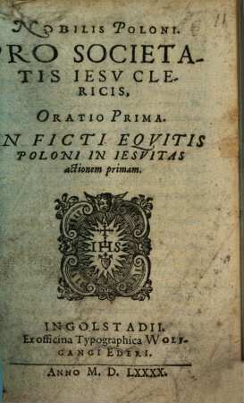 Nobilis Poloni, Pro Societatis Iesv Clericis, Oratio Prima : In Ficti Eqvitis Poloni In Iesvitas actionem primam