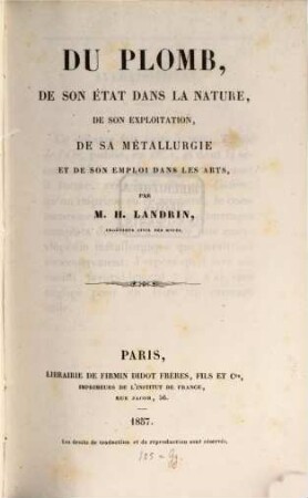 Du plomb, de son état dans la nature, de son exploitation, de sa métallurgie et de son emploi dans les arts