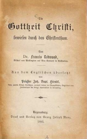 Die Gottheit Christi, bewiesen durch das Christenthum : aus d. Engl. übers. von Joh. Bapt. Hiendl