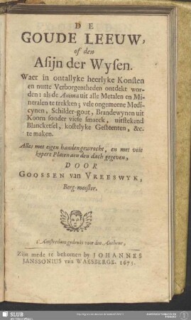De Goude Leeuw of den Asij der Wysen : Waer in ontallyke Konsten en nutte Verborgentheden ontdekt worden: als de Anima uit alle Metalen en Mineralen te trekken; ... : Alles met eigen handen gewrocht, en met vele kopere Platen aen den dach gegeven