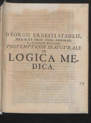 Georgii Ernesti Stahlii, Med. D. Et Prof. Publ. Ordinar. h. t. Facult. Decani, Propempticon Inaugurale De Logica Medica