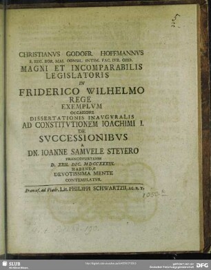 Christianus Godofr. Hoffmannus ... Magni Et Incomparabilis Legislatoris In Friderico Wilhelmo Rege Exemplum Occasione Dissertationis Inauguralis Ad Constitutionem Ioachimi I. De Successionibus