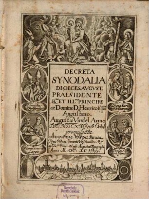 Decreta Synodalia Dioeces. Avgvst. : Praesidente R[everendissi]mo Et Ill[ustrissi]mo Principe ac Domino D. Henrico E[pisco]po Augustano. Augustae Vindel. Anno D[omi]nj MDCX Mense Octob. promulgata