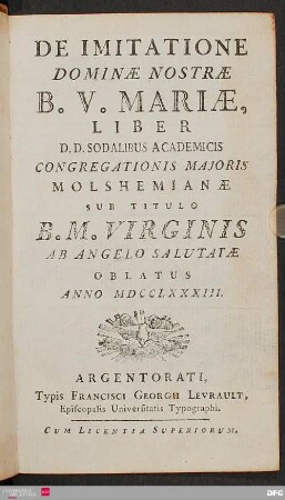 De imitatione dominæ nostræ B. V. Mariæ : liber D. D. Sodalibus Academicis Congregationis Majoris Molshemianæ Sub Titulo B. M. Virginis Ab Angelo Salutatæ Oblatus