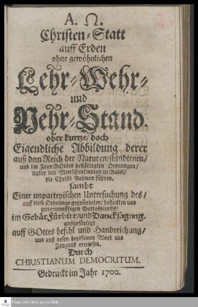 Christen-Statt auff Erden ohne gewöhnlichen Lehr- Wehr- und Nehr-Stand. oder kurtze/ doch Eigendliche Abbildung derer auß dem Reich der Natur entstandtenen/ und im Zorn Gottes bestättigten Ordnungen/ unter den Menschenkindern zu Babel/ die Christi Nahmen führen ...