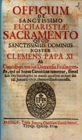 Officium De Sanctissimo Eucharistiae Sacramento : Quod Sanctissimus Dominus Noster Clemens Papa XI Ab Omnibus totius Dioecesis Frisingensis ... concessit