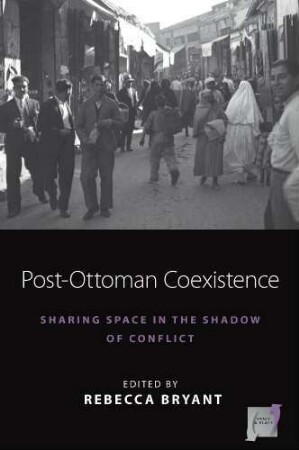 Post-Ottoman coexistence : sharing space in the shadow of conflict