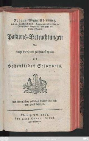 Johann Adam Steinmetz, weiland Consistorial-Rath, Generalsuperintendenten des Herzogthums Magdeburg und Abts des Klosters Bergen, Paßions-Betrachtungen über einige Verse des fünften Kapitels des Hohenliedes Salomonis
