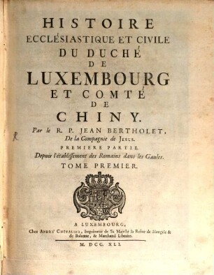 Histoire Ecclésiastique Et Civile Du Duché De Luxembourg Et Comté De Chiny. 1, Depuis l'établissement des Romains dans les Gaules