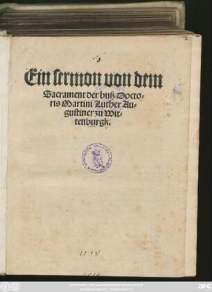 Ein sermon von dem || Sacrament der buß Docto=||ris Martini Luther Au=||gustiner zu Wit=||tenburgk.||