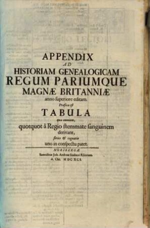 Appendix Ad Historiam Genealogicam Regum Pariumque Magnae Britanniae anno superiore editam : Praefixa est Tabula ...