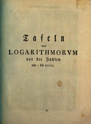 Anleitung zur Markscheidekunst : nach ihren Anfangsgründen und Ausübungen kürtzlich entworfen, [3]. Tafeln derer Logarithmorvm vor die Zahlen von I bis 20000
