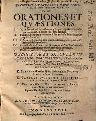 Inavgvratio Doctoralis Theologica S. Bennoni Episcopo Sacra, Hoc est: Orationes Et Quaestiones I. V. Lutherus fuerit verus Germani[a]e Propheta ...