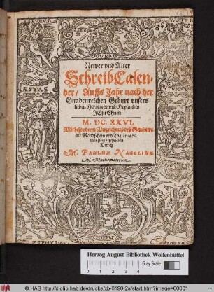 Newer und Alter SchreibCalender/ Auffs Jahr nach der Gnadenreichen Geburt unsers lieben Herrn und Heylandes Jesu Christi M.DC.XXVI. : Mit besonderm Verzeichnuß deß Gewitters der Mondschein und Taglänge ...