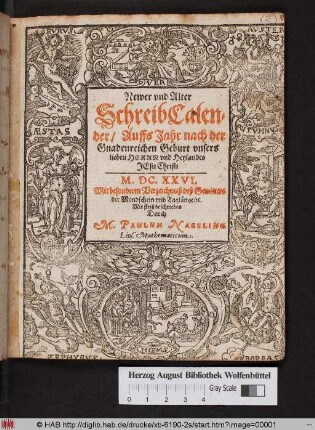 Newer und Alter SchreibCalender/ Auffs Jahr nach der Gnadenreichen Geburt unsers lieben Herrn und Heylandes Jesu Christi M.DC.XXVI. : Mit besonderm Verzeichnuß deß Gewitters der Mondschein und Taglänge ...