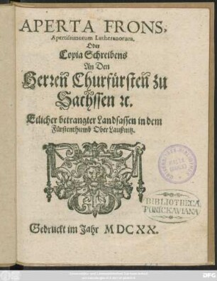 Aperta Frons, Apertissimorum Lutheranorum. Oder Copia Schreibens An Den Herren Churfürsten zu Sachssen [et]c. Etlicher betrangter Landsassen in dem Fürstenthumb Ober Laußnitz