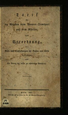 Tarif für die Abgaben beim Waaren-Transport auf dem Rheine, und Verordnung, die Aus- und Einladungen im Hafen von Köln betreffend und den Betrag der dafür zu erhebenden Gebühren