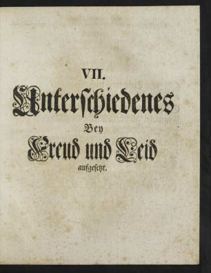 VII. Unterschiedenes Bey Freud und Leid aufgesetzt