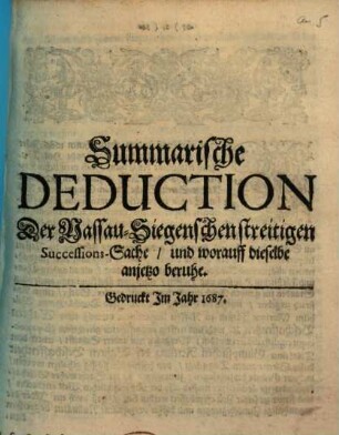 Summarische Deduction Der Nassau-Siegenschen streitigen Successions-Sache, und worauff dieselbe anjetzo beruhe