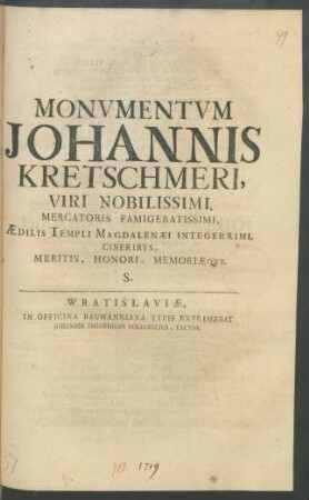 Monumentum Johannis Kretschmeri, Viri Nobilissimi, Mercatoris Famigeratissimi, Aedilis Templi Magdalenaei Integerrimi, Cineribus, Meritis, Honori, Memoriaeque. S.