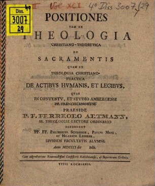 Positiones tam ex theologia Christiano-theoretica de sacramentis, quam ex theologia Christiano-practica de actibus humanis, et legibus ...